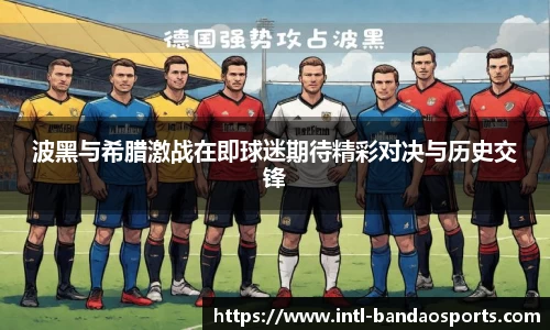 波黑与希腊激战在即球迷期待精彩对决与历史交锋