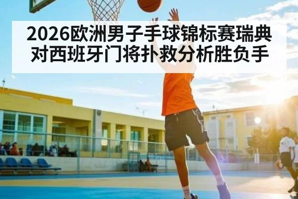 2026欧洲男子手球锦标赛瑞典对西班牙门将扑救分析胜负手