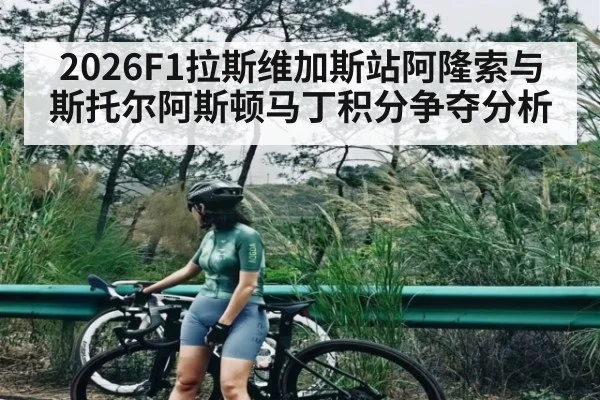 2026F1拉斯维加斯站阿隆索与斯托尔阿斯顿马丁积分争夺分析